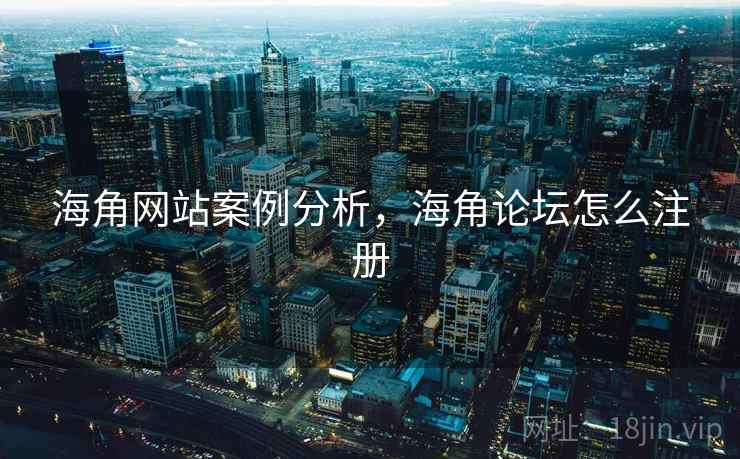 海角网站案例分析，海角论坛怎么注册