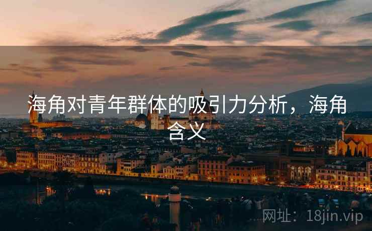 海角对青年群体的吸引力分析，海角含义