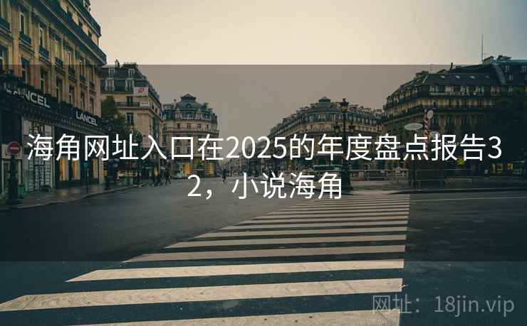海角网址入口在2025的年度盘点报告32，小说海角