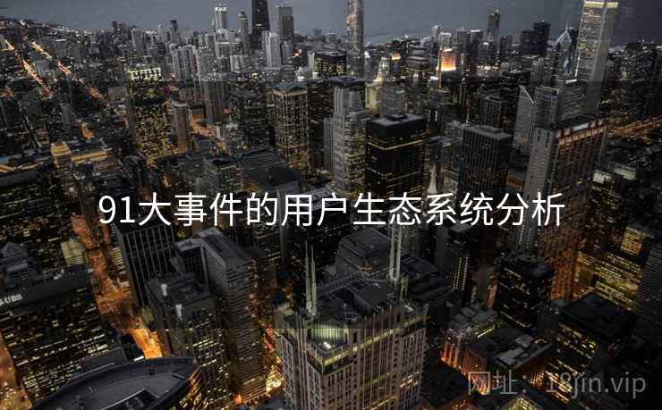 91大事件的用户生态系统分析