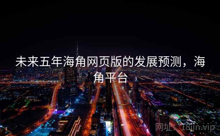 未来五年海角网页版的发展预测，海角平台