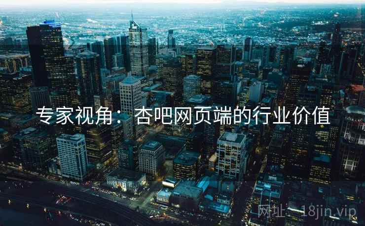专家视角：杏吧网页端的行业价值