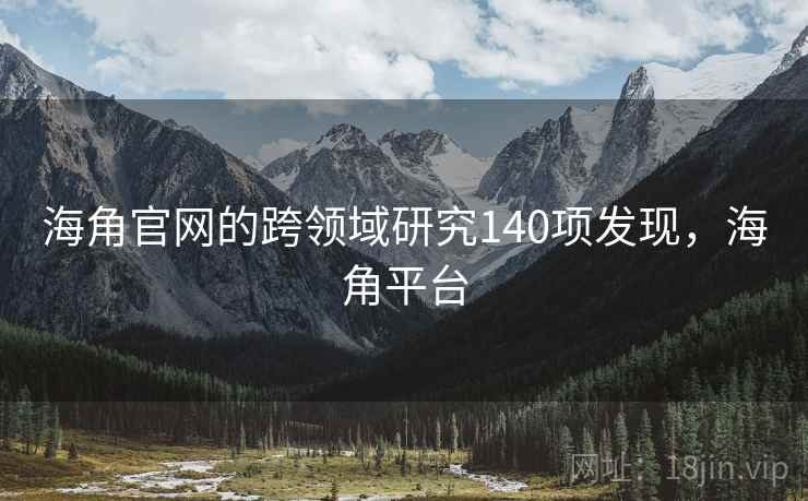 海角官网的跨领域研究140项发现，海角平台
