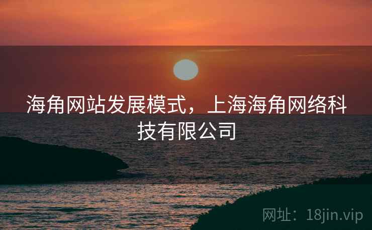 海角网站发展模式，上海海角网络科技有限公司