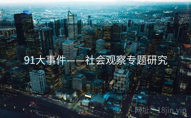 91大事件——社会观察专题研究