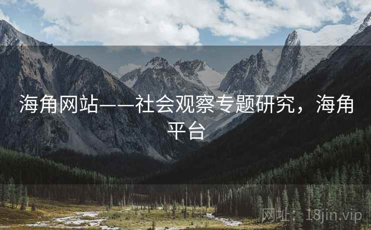 海角网站——社会观察专题研究，海角平台