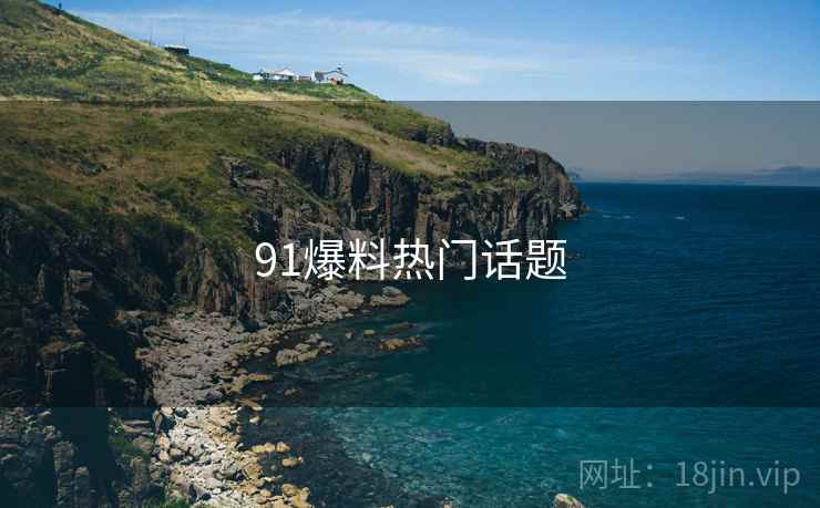 91爆料热门话题