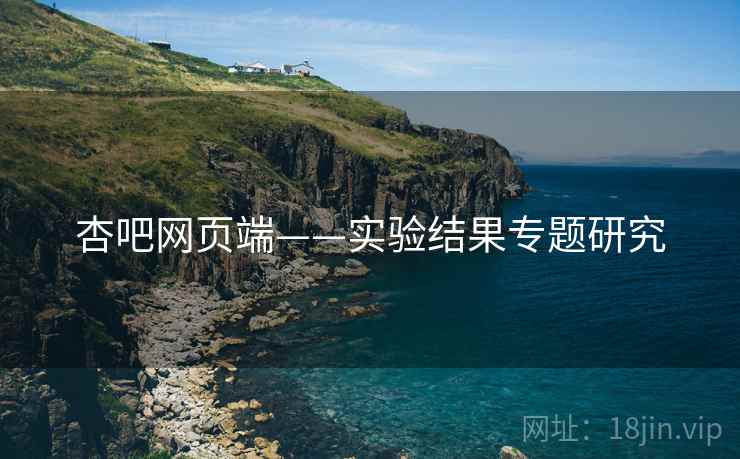杏吧网页端——实验结果专题研究